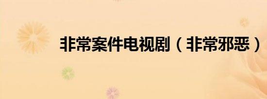 非常案件电视剧（非常邪恶）