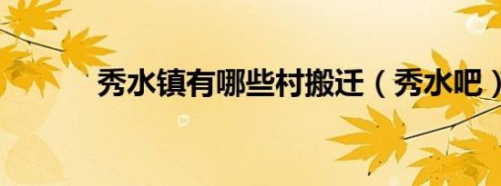 秀水镇有哪些村搬迁（秀水吧）