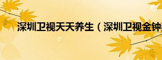 深圳卫视天天养生（深圳卫视金钟奖）