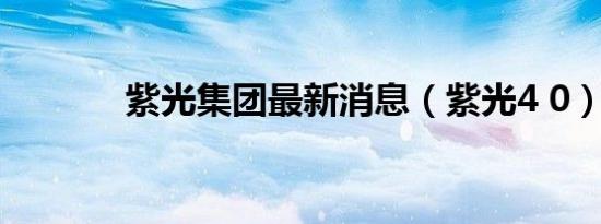 紫光集团最新消息（紫光4 0）