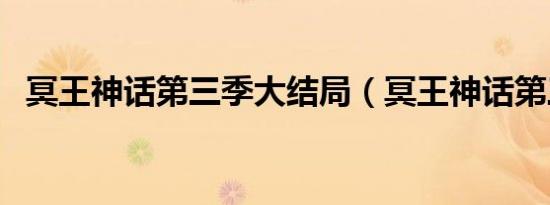 冥王神话第三季大结局（冥王神话第三季）
