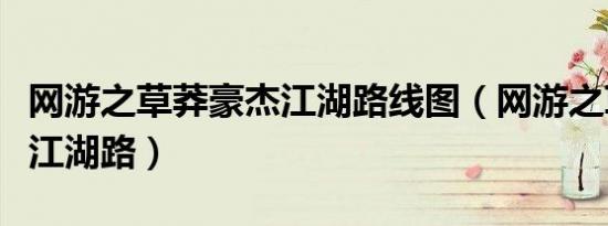 网游之草莽豪杰江湖路线图（网游之草莽豪杰江湖路）