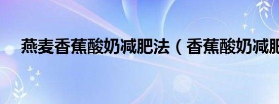 燕麦香蕉酸奶减肥法（香蕉酸奶减肥法）