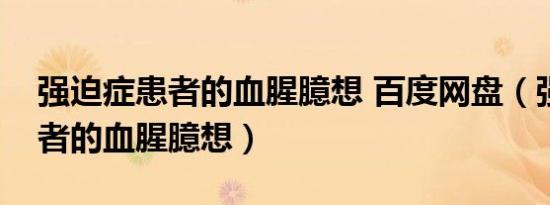 强迫症患者的血腥臆想 百度网盘（强迫症患者的血腥臆想）