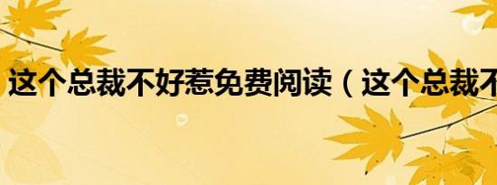 这个总裁不好惹免费阅读（这个总裁不听话）