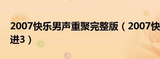 2007快乐男声重聚完整版（2007快乐男声4进3）