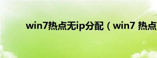 win7热点无ip分配（win7 热点）