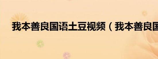我本善良国语土豆视频（我本善良国语）