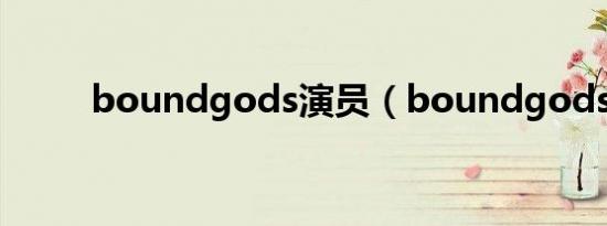boundgods演员（boundgods）