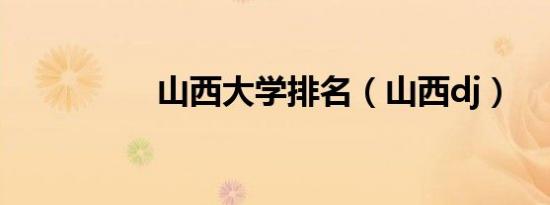 山西大学排名（山西dj）