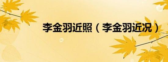 李金羽近照（李金羽近况）