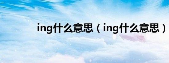 ing什么意思（ing什么意思）