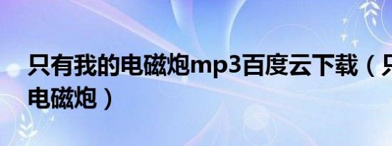只有我的电磁炮mp3百度云下载（只有我的电磁炮）