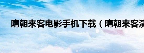 隋朝来客电影手机下载（隋朝来客演员）