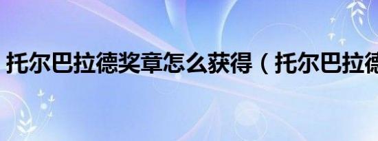 托尔巴拉德奖章怎么获得（托尔巴拉德声望）