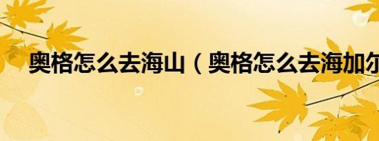 奥格怎么去海山（奥格怎么去海加尔山）