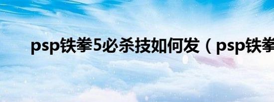 psp铁拳5必杀技如何发（psp铁拳5）