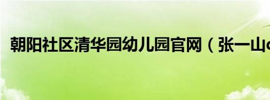 朝阳社区清华园幼儿园官网（张一山qq号）