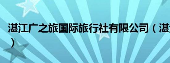 湛江广之旅国际旅行社有限公司（湛江广之旅）