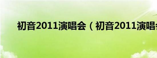 初音2011演唱会（初音2011演唱会）