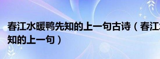 春江水暖鸭先知的上一句古诗（春江水暖鸭先知的上一句）