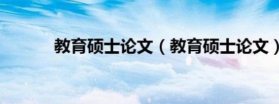 教育硕士论文（教育硕士论文）