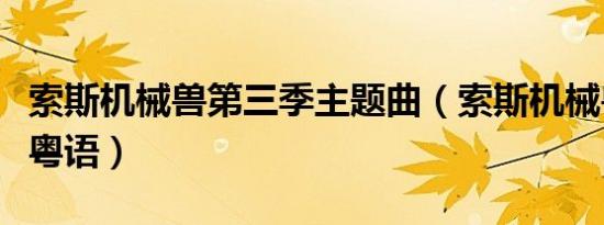 索斯机械兽第三季主题曲（索斯机械兽第三部粤语）