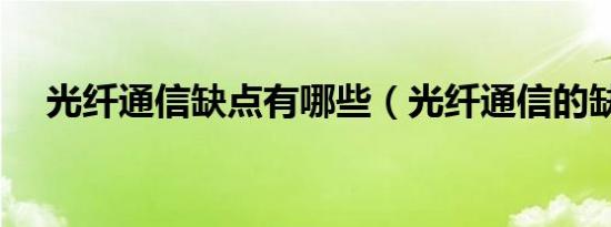 光纤通信缺点有哪些（光纤通信的缺点）