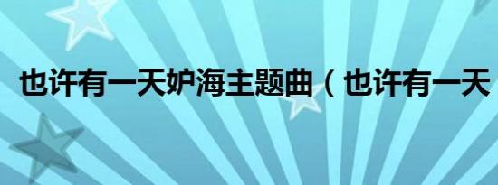 也许有一天妒海主题曲（也许有一天 妒海）