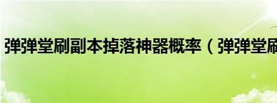 弹弹堂刷副本掉落神器概率（弹弹堂刷经验）
