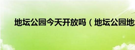 地坛公园今天开放吗（地坛公园地址）