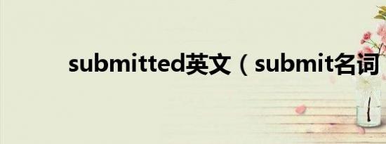 submitted英文（submit名词）