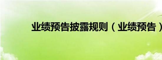 业绩预告披露规则（业绩预告）