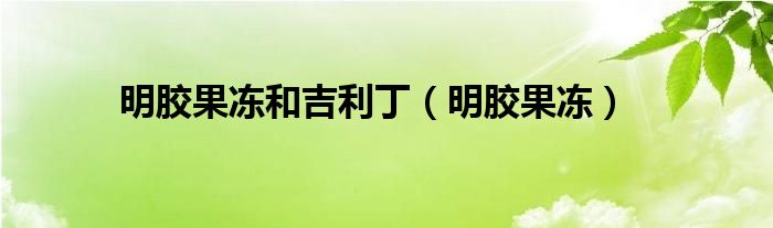 明胶果冻和吉利丁（明胶果冻）