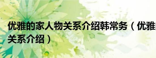 优雅的家人物关系介绍韩常务（优雅的家人物关系介绍）