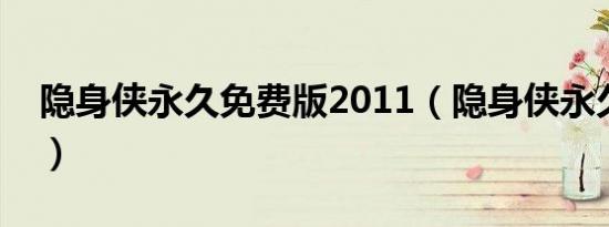 隐身侠永久免费版2011（隐身侠永久免费版）