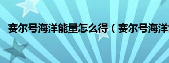 赛尔号海洋能量怎么得（赛尔号海洋能量）