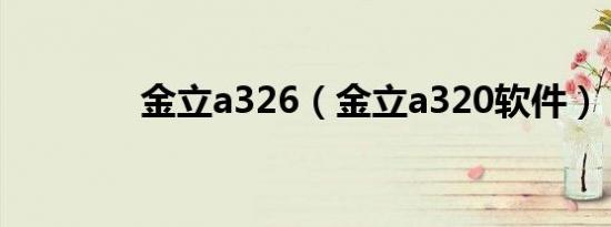 金立a326（金立a320软件）