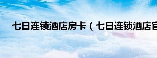 七日连锁酒店房卡（七日连锁酒店官网）