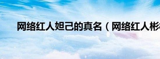 网络红人妲己的真名（网络红人彬彬）