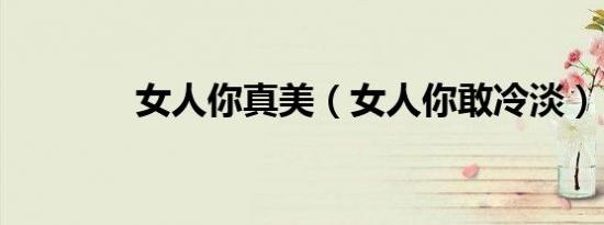女人你真美（女人你敢冷淡）