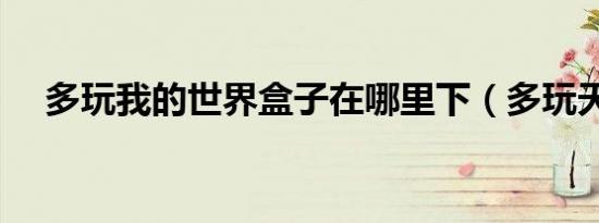 多玩我的世界盒子在哪里下（多玩天赋）