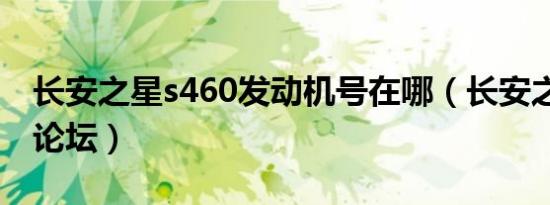长安之星s460发动机号在哪（长安之星s460论坛）