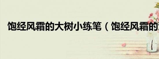 饱经风霜的大树小练笔（饱经风霜的渔帽）