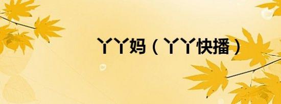丫丫妈（丫丫快播）