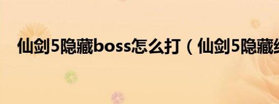 仙剑5隐藏boss怎么打（仙剑5隐藏结局）