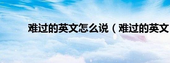难过的英文怎么说（难过的英文）
