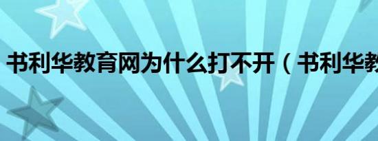 书利华教育网为什么打不开（书利华教育网）