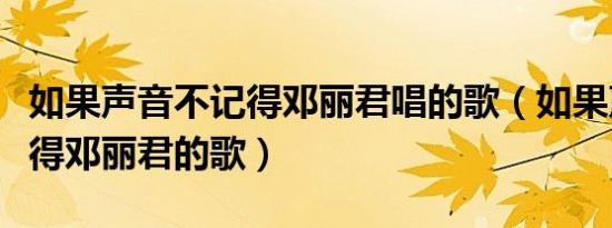 如果声音不记得邓丽君唱的歌（如果声音不记得邓丽君的歌）