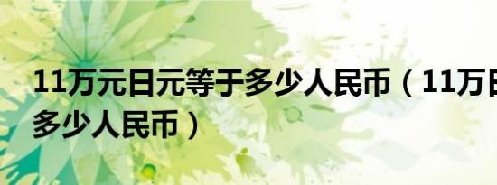 11万元日元等于多少人民币（11万日元等于多少人民币）